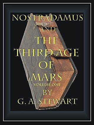 Nostradamus and the Third Age of Mars: Volume I