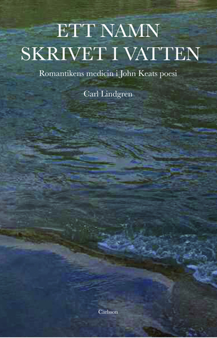 Ett namn skrivet i vatten : Romantikens medicin i John Keats poesi