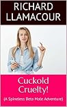 Cuckold Cruelty!: (A Spineless Beta Male Adventure) Cuckold Cruelty!: (A Spineless Beta Male Adventure)