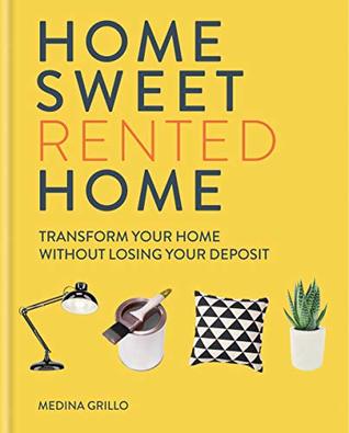 Home Sweet Rented Home: Transform Your Home Without Losing Your Deposit (Kindle Edition)