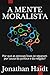 A Mente Moralista by Jonathan Haidt