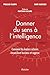 Donner du sens à l'intelligence: Comment les leaders éclairés réconcilient business et sagesse (French Edition)