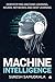 Machine Intelligence: Demystifying Machine Learning, Neural Networks and Deep Learning