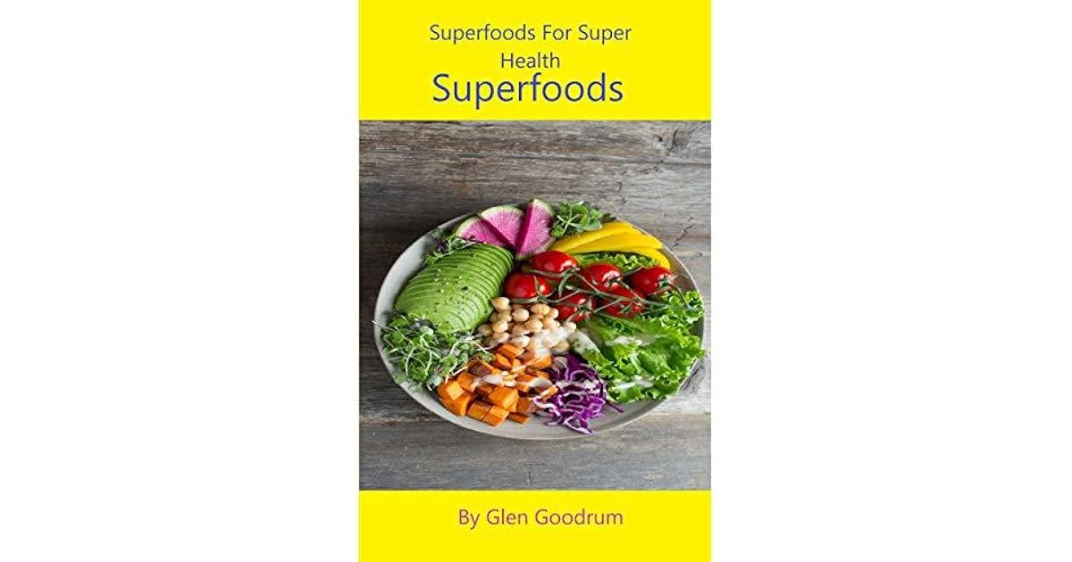 Superfoods Superfoods For Super Health by Glen Goodrum
