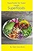 Superfoods: Superfoods For Super Health