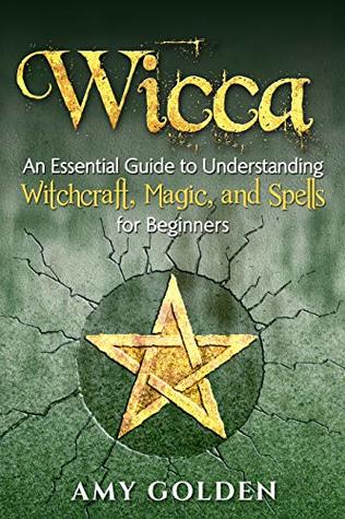 Wicca: An Essential Guide to Understanding Witchcraft, Magic, and Spells for Beginners (Kindle Edition)
