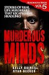 Murderous Minds Volume 5: Stories of Real Life Murderers That Escaped the Headlines
