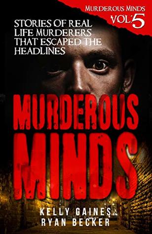 Murderous Minds Volume 5: Stories of Real Life Murderers That Escaped the Headlines (Kindle Edition)