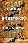 Fuoco è tutto ciò che siamo by Guido Saraceni