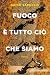 Fuoco è tutto ciò che siamo by Guido Saraceni Fuoco è tutto ciò che siamo by Guido Saraceni