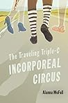 The Traveling Triple-C Incorporeal Circus by Alanna McFall