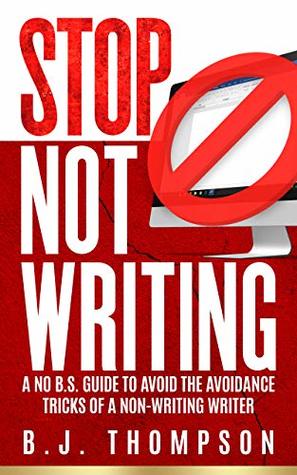 STOP Not Writing: A No B.S. Guide to Avoid the Avoidance Tricks of a Non-writing Writer (Kindle Edition)