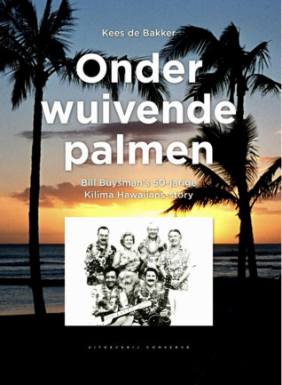 Onder wuivende palmen: Bill Buysman's 50-jarige Kilima Hawaiians Story (Dutch Edition)