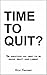 Time To Quit? by Wick Kaminski