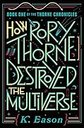 How Rory Thorne Destroyed the Multiverse (The Thorne Chronicles, #1)