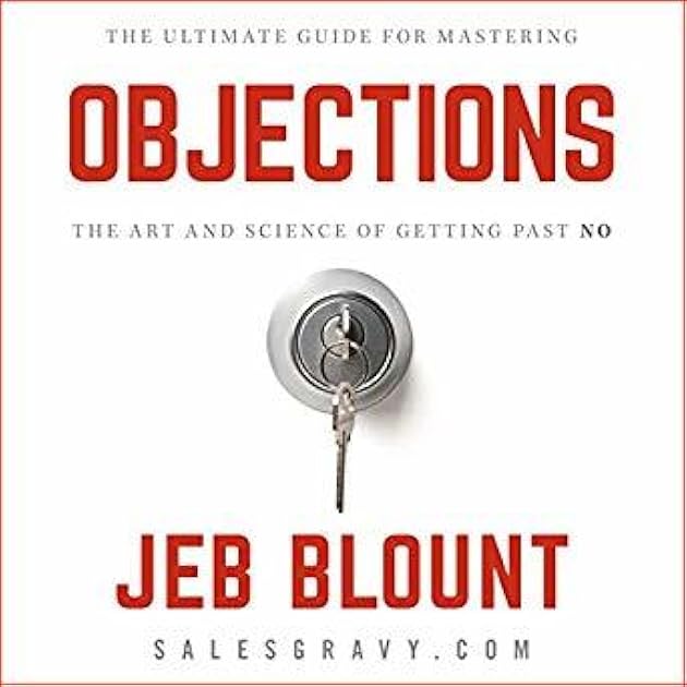 Objections: The Ultimate Guide for Mastering the Art and Science of Getting Past No