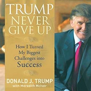 Trump Never Give Up: How I Turned My Biggest Challenges into SUCCESS