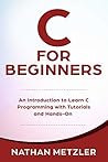 C for Beginners: An Introduction to Learn C Programming with Tutorials and Hands-On Examples (Programming for Beginners)