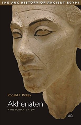 Akhenaten: A Historian's View (AUC History of Ancient Egypt, The Book 1)