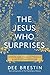 The Jesus Who Surprises: Opening Our Eyes to His Presence in All of Life and Scripture