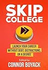 Skip College: Launch Your Career Without Debt, Distractions, or a Degree Skip College: Launch Your Career Without Debt, Distractions, or a Degree