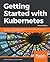 Getting Started with Kubernetes: Extend your containerization strategy by orchestrating and managing large-scale container deployments