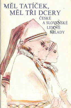 Měl tatíček, měl tři dcery : české a slovenské lidové balady