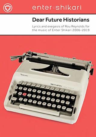 Dear Future Historians: Lyrics and exegesis of Rou Reynolds for the music of Enter Shikari 2006--2019 (Paperback)