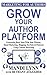 Grow Your Author Platform: Generating Book Sales with Your Website, Email Marketing, Blogging, YouTube and Pinterest Using Content Marketing