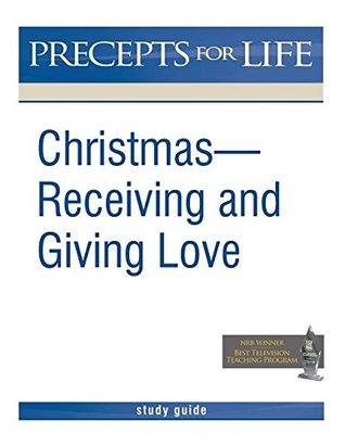 Christmas: Receiving and Giving Love. Precepts for Life Study(r) Guide