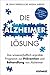 Die Alzheimer-Lösung: Das wissenschaftlich erprobte Programm zur Prävention und Behandlung von Alzheimer - Die Ergebnisse der bisher größten Alzheimer-Studie (German Edition)