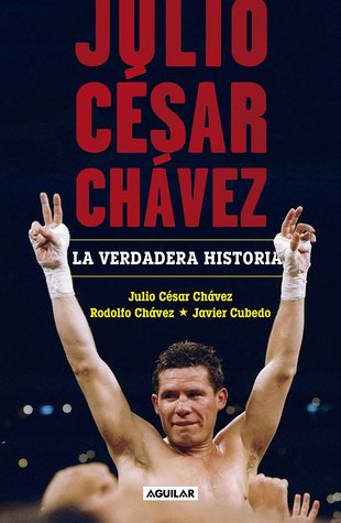 Portada de Julio César Chávez: La Verdadera Historia, de Julio Cesar Chavez