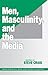 Men, Masculinity and the Media (SAGE Series on Men and Masculinity Book 2)