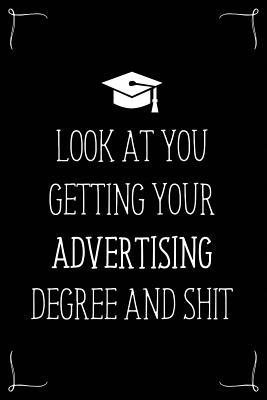 Look At You Getting Your Advertising Degree And Shit: Funny Blank Notebook for Degree Holder or Graduate
