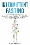 Intermittent Fasting: Burn Fat, Lose Weight, Feel Healthy – Keto Diet Recipes Included
