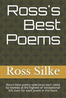 Ross's Best Poems: Ross's best poetry selections each rated by reviews at the highest of 'exceptional' 6/5 stars for each poem in this poem