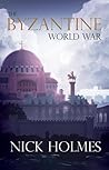 The Byzantine World War by Nick   Holmes