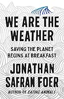 We Are the Weather: Saving the Planet Begins at Breakfast