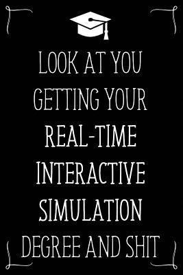 Look At You Getting Your Real-Time Interactive Simulation Degree And Shit: Funny Blank Notebook for Degree Holder or Graduate