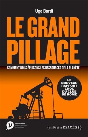 Le grand pillage : : comment nous épuisons les ressources de la planète