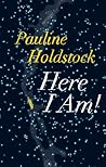Here I Am by Pauline Holdstock