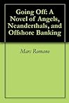 Going Off: A Novel of Angels, Neanderthals, and Offshore Banking