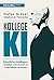 Kollege KI: Künstliche Intelligenz verstehen und sinnvoll im Unternehmen einsetzen (German Edition)