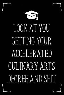 Look At You Getting Your Accelerated Culinary Arts Degree And Shit: Funny Blank Notebook for Degree Holder or Graduate