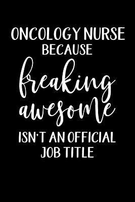 Oncology Nurse Because Freaking Awesome Isn't An Official Job Title: Oncology Nurse Gift Notebook Or Journal