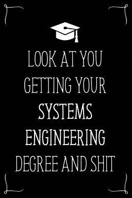 Look At You Getting Your Systems Engineering Degree And Shit: Funny Blank Notebook for Degree Holder or Graduate