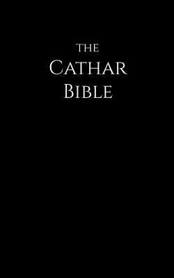 The Cathar Bible: Translated from the Original Languages and Modern Sources (Paperback)