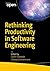 Rethinking Productivity in Software Engineering