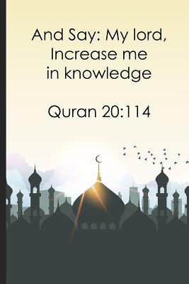 And Say My lord, Increase me in knowledge Quran 20:114: Daily Muslim prayer journal/notebook for recording Ayah / verse for today, Allah teaching for the day, thankful for section and prayer request