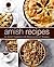 Amish Recipes: An Amish Cookbook with Delicious Amish Recipes (2nd Edition)